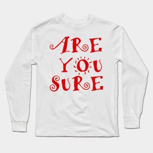 are you sure Long Sleeve T-Shirt